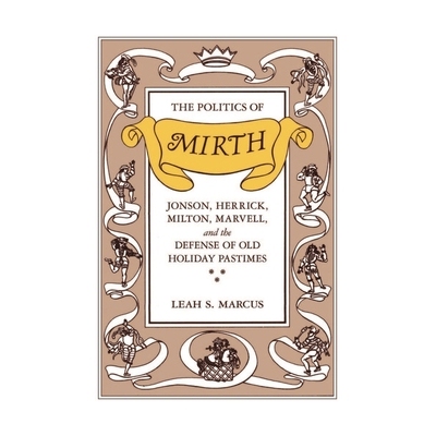 预订 The Politics of Mirth: Jonson, Herrick, Milton, Marvell, and the Defense of Old Holiday Pastimes 欢笑之政治学:乔叟