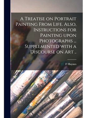 预订 A Treatise on Portrait Painting From Life. Also, Instructions for Painting Upon Photographs ... Supplemented With a