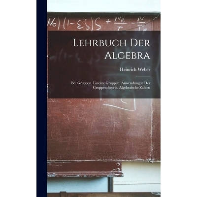 预订 Lehrbuch Der Algebra: Bd. Gruppen. Lineare Gruppen. Anwendungen Der Gruppentheorie. Algebraische Zahlen: 9781017999
