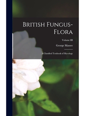 预订 British Fungus-Flora: A Classified Textbook of Mycology; Volume III: 9781018233130