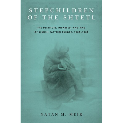 预订 Stepchildren of the Shtetl: The Destitute, Disabled, and Mad of Jewish Eastern Europe, 1800-1939 Shtetl的继子子女：