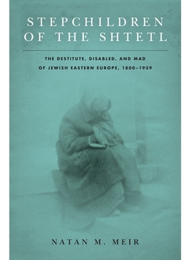 预订 Stepchildren of the Shtetl: The Destitute, Disabled, and Mad of Jewish Eastern Europe, 1800-1939 Shtetl的继子子女：