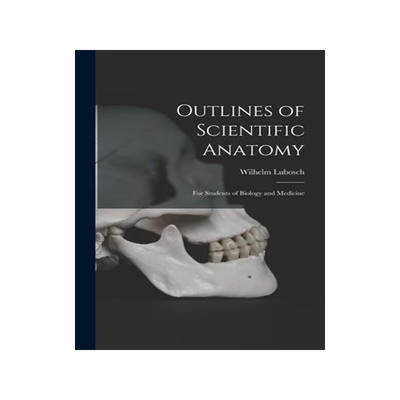 [预订]Outlines of Scientific Anatomy: for Students of Biology and Medicine 9781013760242
