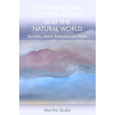 预订 Contemporary Scottish Poetry and the Natural World: Burnside, Jamie, Robertson and White: 9781474450614