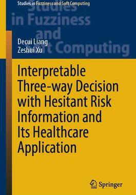 [预订]Interpretable Three-Way Decision with Hesitant Risk Information and Its Healthcare Application 9783031455001