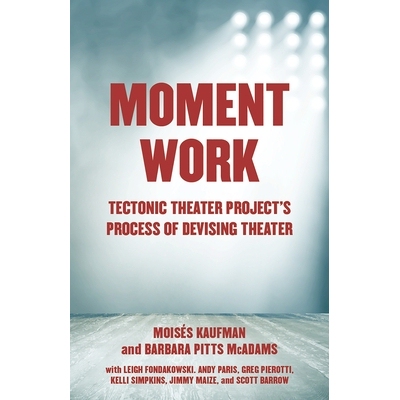 预订 Moment Work: Tectonic Theater Project’s Process of Devising Theater: 9781101971772