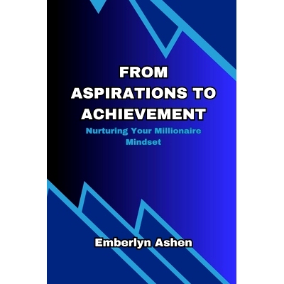 预订 From Aspirations to Achievement: Nurturing Your Millionaire Mindset: 9798860774704