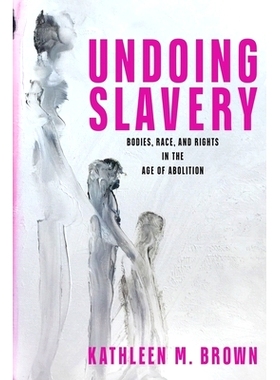 预订 Undoing Slavery: Bodies, Race, and Rights in the Age of Abolition 废除奴隶制：废除时代的身体、种族和权利: 978151282