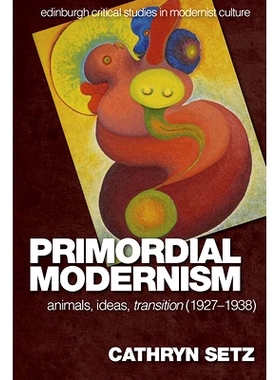 预订 Primordial Modernism: Animals, Ideas, Transition (1927-1938): 9781474484251
