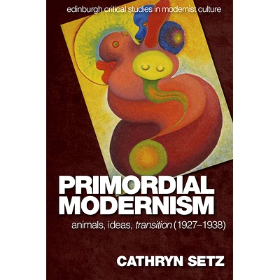 预订 Primordial Modernism: Animals, Ideas, Transition (1927-1938): 9781474484251
