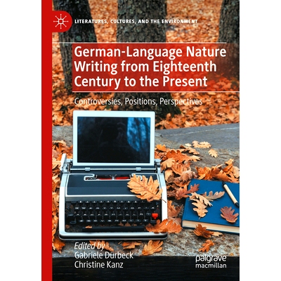 预订 German-Language Nature Writing from Eighteenth Century to the Present: Controversies, Positions, Perspectives: 9783