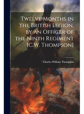 预订 Twelve Months in the British Legion, by an Officer of the Ninth Regiment [C.W. Thompson]: 9781021301376