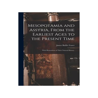 [预订]Mesopotamia and Assyria, From the Earliest Ages to the Present Time; With Illustrations of Their Nat 9781013824180