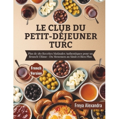 预订 Le Club du Petit-Déjeuner Turc: Plus de 180 Recettes Matinales Authentiques pour un Brunch Ultime-Du Menemen au Si