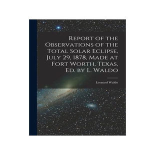 [预订]Report of the Observations of the Total Solar Eclipse, July 29, 1878, Made at Fort Worth, Texas, Ed. 9781018450247