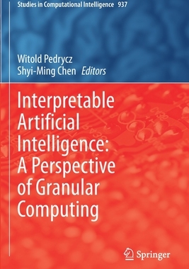 【预订】Interpretable Artificial Intelligence: A Perspective of Granular Com 9783030649517