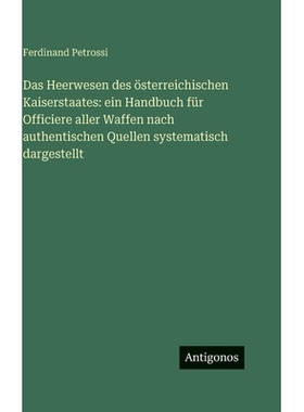 预订 Das Heerwesen des österreichischen Kaiserstaates: ein Handbuch für Officiere aller Waffen nach authentischen Quel
