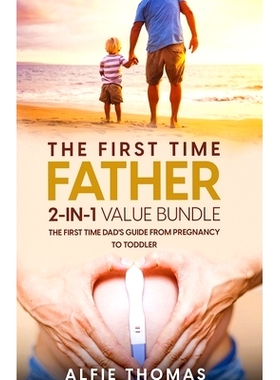 预订 The First Time Father 2-In 1 Value Bundle: The First Time Dad’s Guide from Pregnancy to Toddler: 9781998083008