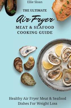 [预订]The Ultimate Air Fryer Meat & Seafood Cooking Guide: Healthy Air Fryer Meat & Seafood Dishes For Wei 9781803174884