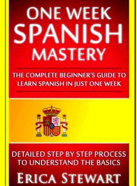 预订 Spanish: One Week Spanish Mastery: The Complete Beginner’s Guide to Learning Spanish in just 1 Week! Detailed Step