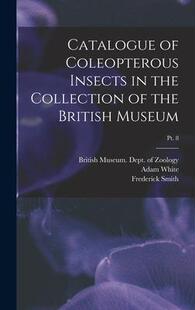 the Coleopterous Insects British Collection Museum; Catalogue 预订 pt. 9781015386228