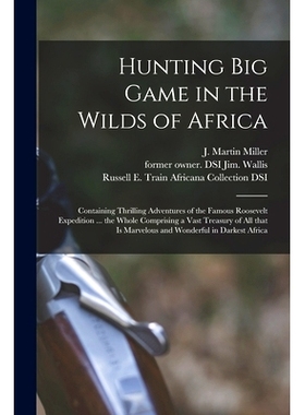预订 Hunting Big Game in the Wilds of Africa: Containing Thrilling Adventures of the Famous Roosevelt Expedition ... the