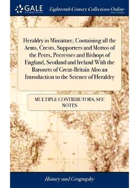 预订 Heraldry in Miniature, Containing all the Arms, Crests, Supporters and Mottos of the Peers, Peeresses and Bishops o