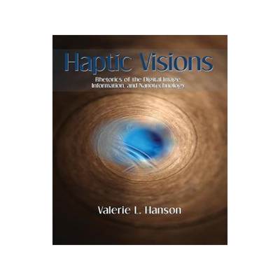 [预订]Haptic Visions: Rhetorics of the Digital Image, Information, and Nanotechnology 9781602355514