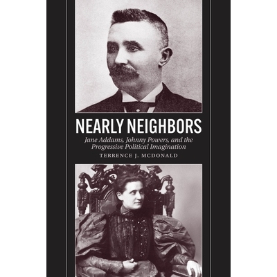 预订 Nearly Neighbors: Jane Addams, Johnny Powers, and the Progressive Political Imagination 近邻：简·亚当斯、约翰尼·