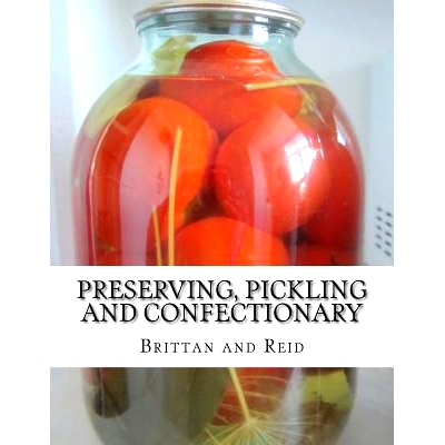 预订 Preserving, Pickling and Confectionary: Including Recipes for Making Pastry, Cakes, Jellies, Trifles, Bread and Rol