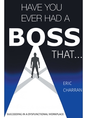 预订 Have You Ever Had a Boss That…: Succeeding in a Dysfunctional Workplace: Succeeding in a Dysfunctional Workplace