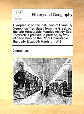 预订 Cyrop Dia: Or, the Institution of Cyrus by Xenophon Translated from the Greek by the Late Honourable Maurice Ashley