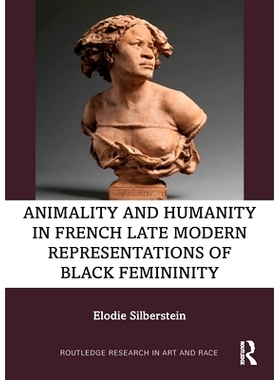 预订 Animality and Humanity in French Late Modern Representations of Black Femininity 法国近代晚期黑人妇女性形象中的动物
