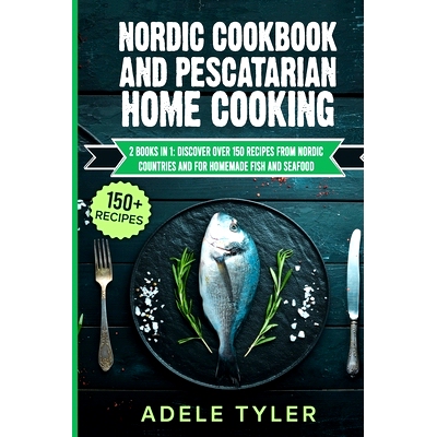 预订 Nordic Cookbook And Pescatarian Home Cooking: 2 Books In 1: Discover Over 150 Recipes From Nordic Countries And For