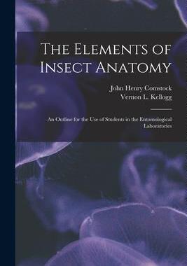 [预订]The Elements of Insect Anatomy: an Outline for the Use of Students in the Entomological Laboratories 9781015070486