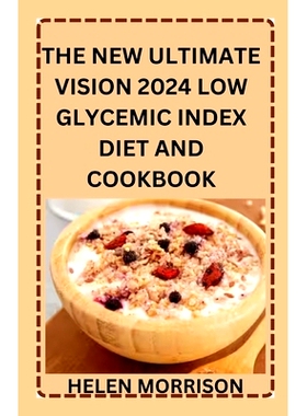 预订 The New Ultimate Vision 2024 Low Glycemic Index Diet And Cookbook: Simple Undisputed 100+ Healthy Recipes To Fight