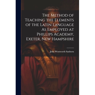 预订 The Method of Teaching the Elements of the Latin Language As Employed at Phillips Academy, Exeter, New Hampshire: 9
