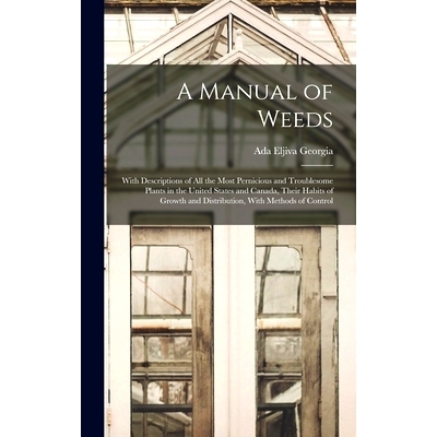 预订 A Manual of Weeds: With Descriptions of All the Most Pernicious and Troublesome Plants in the United States and Can