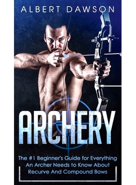 预订 Archery: The #1 Beginner’s Guide For Everything An Archer Needs To Know About Recurve And Compound Bows: 978390333
