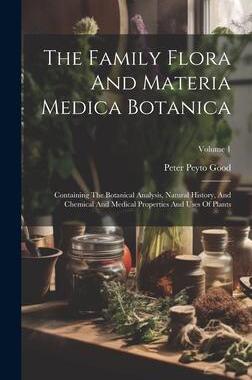 [预订]The Family Flora And Materia Medica Botanica: Containing The Botanical Analysis, Natural History, An 9781020958373