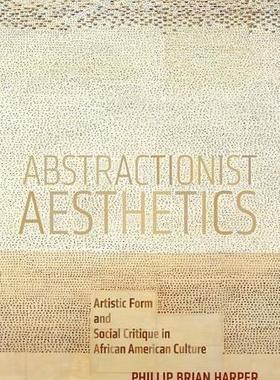 [预订]Abstractionist Aesthetics : Artistic Form and Social Critique in African-American Culture 9781479818365