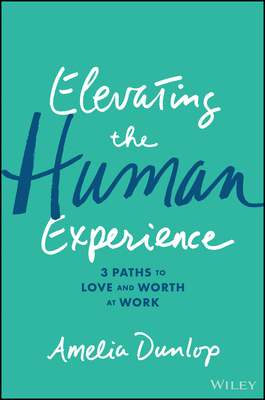 【预订】Elevating The Human Experience: Three Paths To Love And Worth At Work 9781119791348