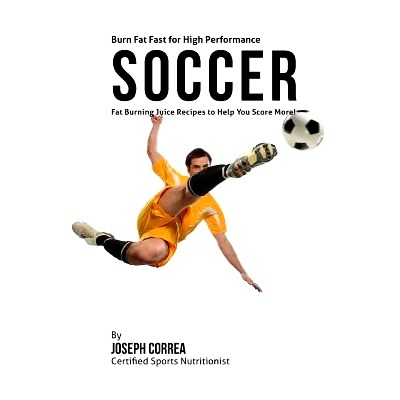 预订 Burn Fat Fast for High Performance Soccer: Fat Burning Juice Recipes to Help You Score More!