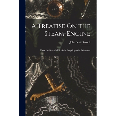 预订 A Treatise On the Steam-Engine: From the Seventh Ed. of the Encyclopaedia Britannica