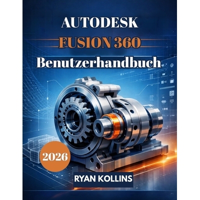 预订 Autodesk Fusion 360 Benutzerhandbuch 2026: Einsteigerfreundlicher Leitfaden für professionelles 3D-Design 97982475