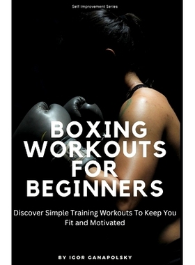 预订 Boxing Home Workouts For Beginners: Discover Simple Training Workouts To Keep You Fit and Motivated (Self Improveme