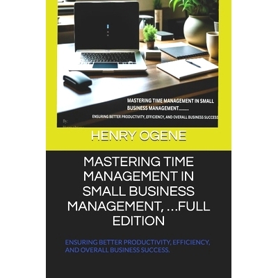 预订 Mastering Time Management in Small Business Management, ...Full Edition: Ensuring Better Productivity, Efficiency,