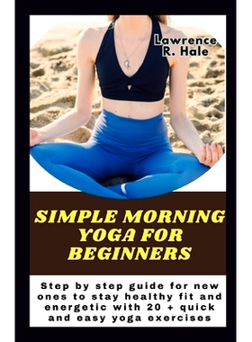 预订 Simple morning yoga for beginners: Step by step guide for new ones to stay healthy fit and energetic with 20 + quic