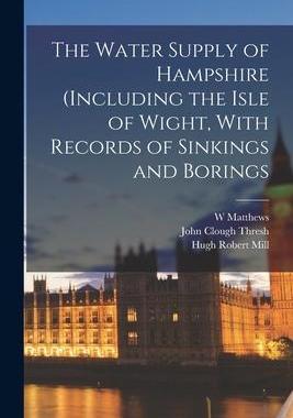 [预订]The Water Supply of Hampshire (including the Isle of Wight, With Records of Sinkings and Borings 9781017457230