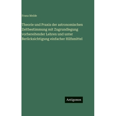 预订 Theorie und Praxis der astronomischen Zeitbestimmung mit Zugrundlegung vorbereitender Lehren und unter Berücksicht